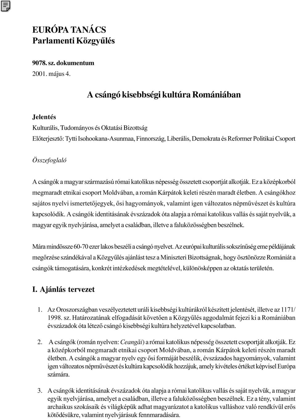 Összefoglaló A csángók a magyar származású római katolikus népesség összetett csoportját alkotják. Ez a középkorból megmaradt etnikai csoport Moldvában, a román Kárpátok keleti részén maradt életben.