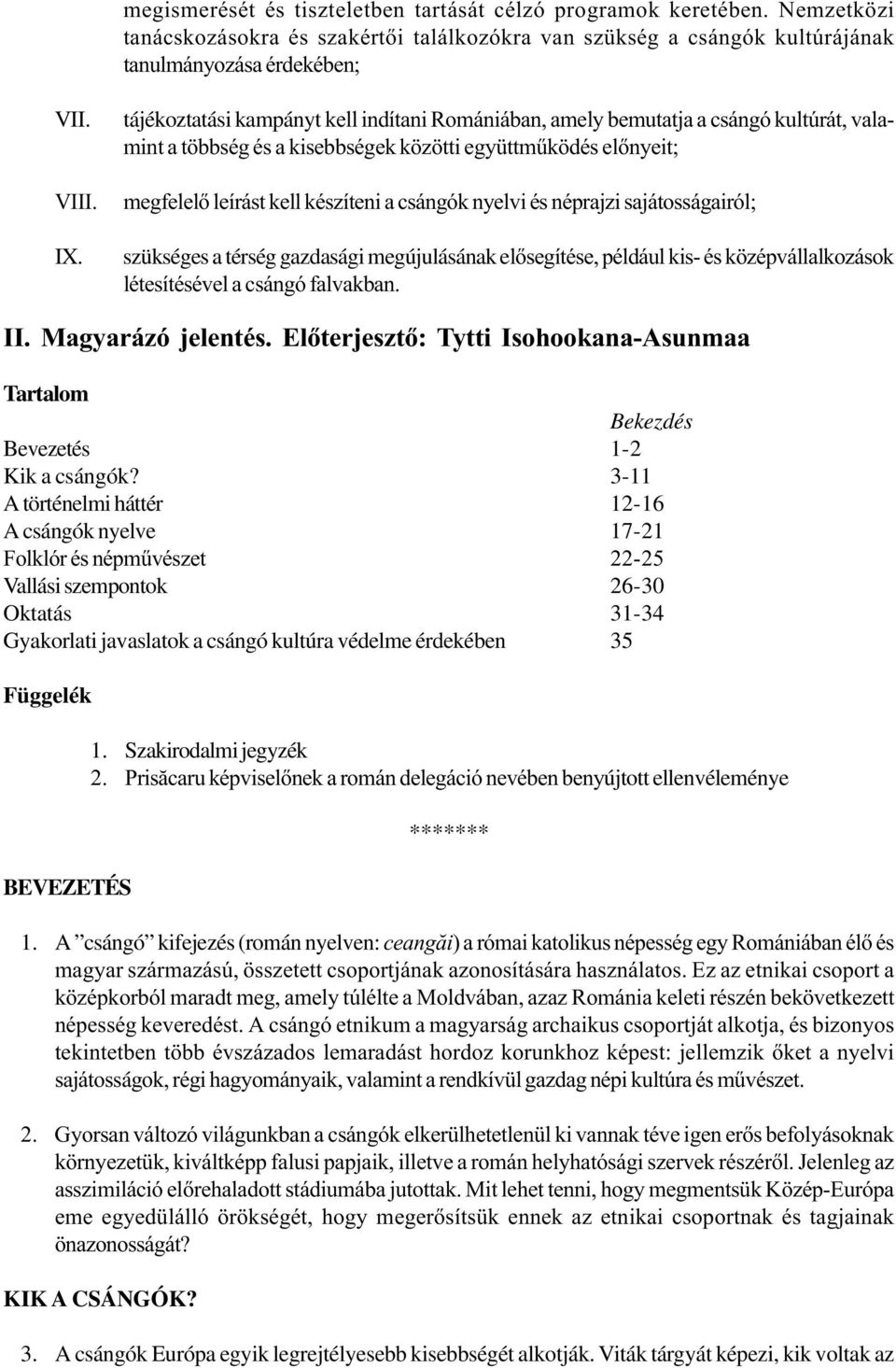 nyelvi és néprajzi sajátosságairól; szükséges a térség gazdasági megújulásának elősegítése, például kis- és középvállalkozások létesítésével a csángó falvakban. II. Magyarázó jelentés.