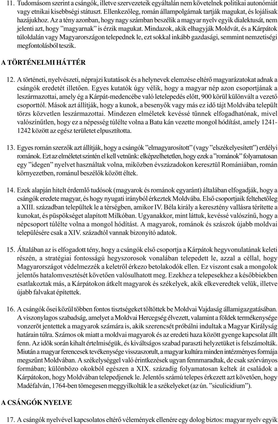 Az a tény azonban, hogy nagy számban beszélik a magyar nyelv egyik dialektusát, nem jelenti azt, hogy magyarnak is érzik magukat.