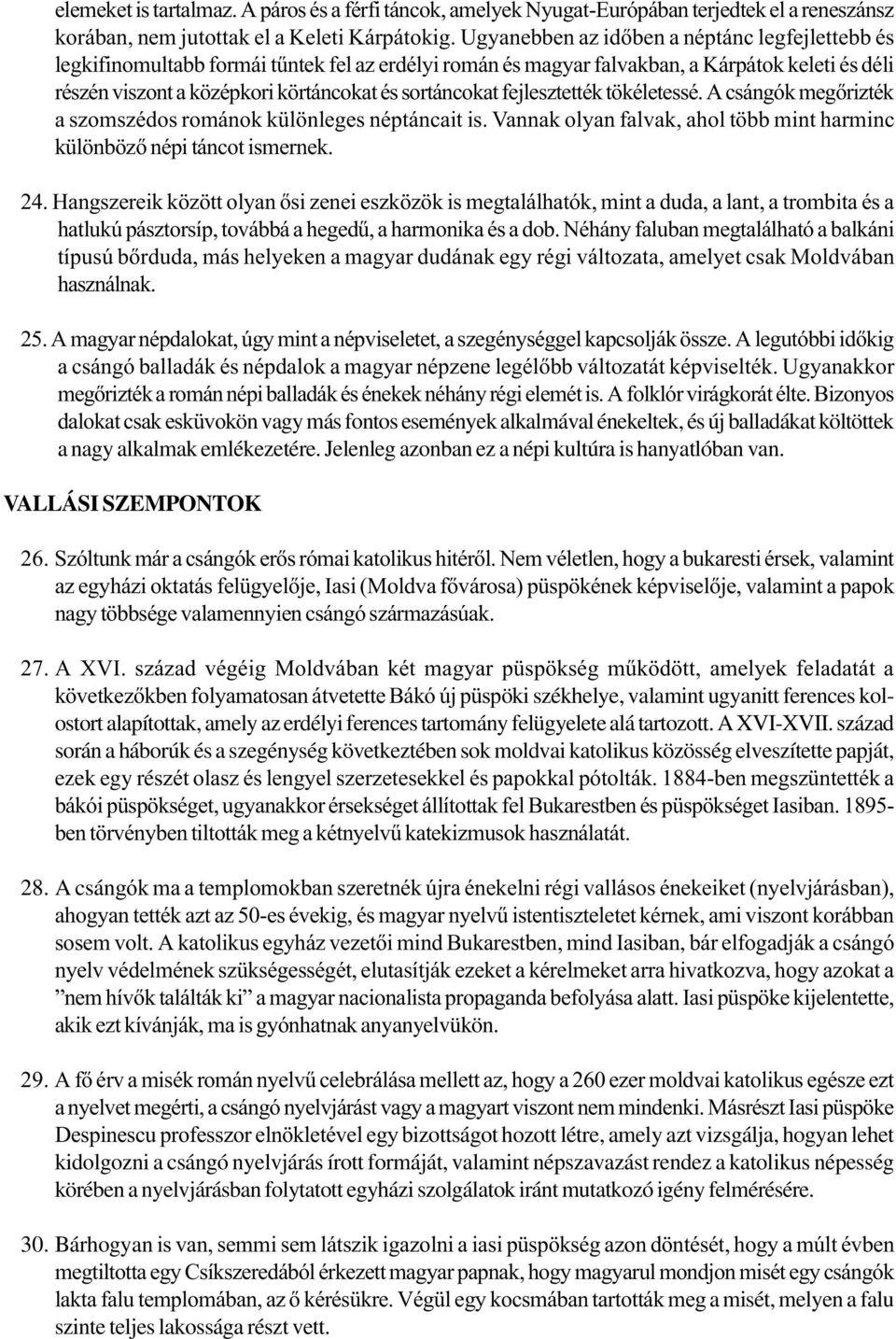 sortáncokat fejlesztették tökéletessé. A csángók megőrizték a szomszédos románok különleges néptáncait is. Vannak olyan falvak, ahol több mint harminc különböző népi táncot ismernek. 24.