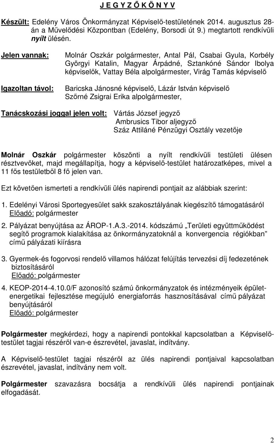 Tamás képviselő Baricska Jánosné képviselő, Lázár István képviselő Szőrné Zsigrai Erika alpolgármester, Tanácskozási joggal jelen volt: Vártás József jegyző Ambrusics Tibor aljegyző Száz Attiláné