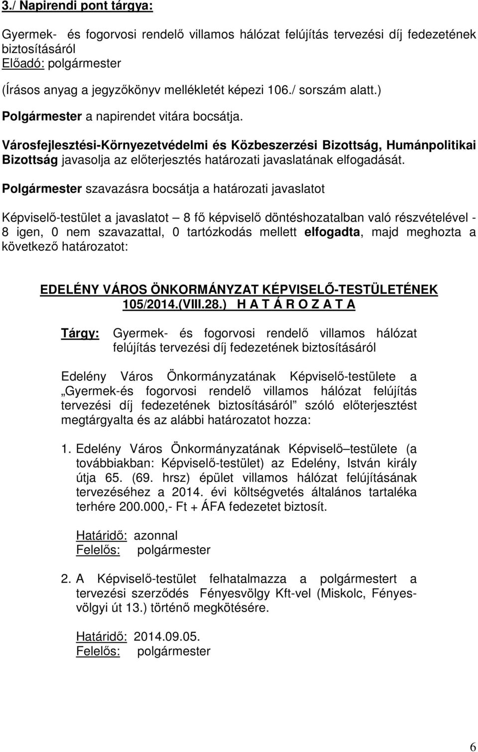 Polgármester szavazásra bocsátja a határozati javaslatot Képviselő-testület a javaslatot 8 fő képviselő döntéshozatalban való részvételével - 8 igen, 0 nem szavazattal, 0 tartózkodás mellett