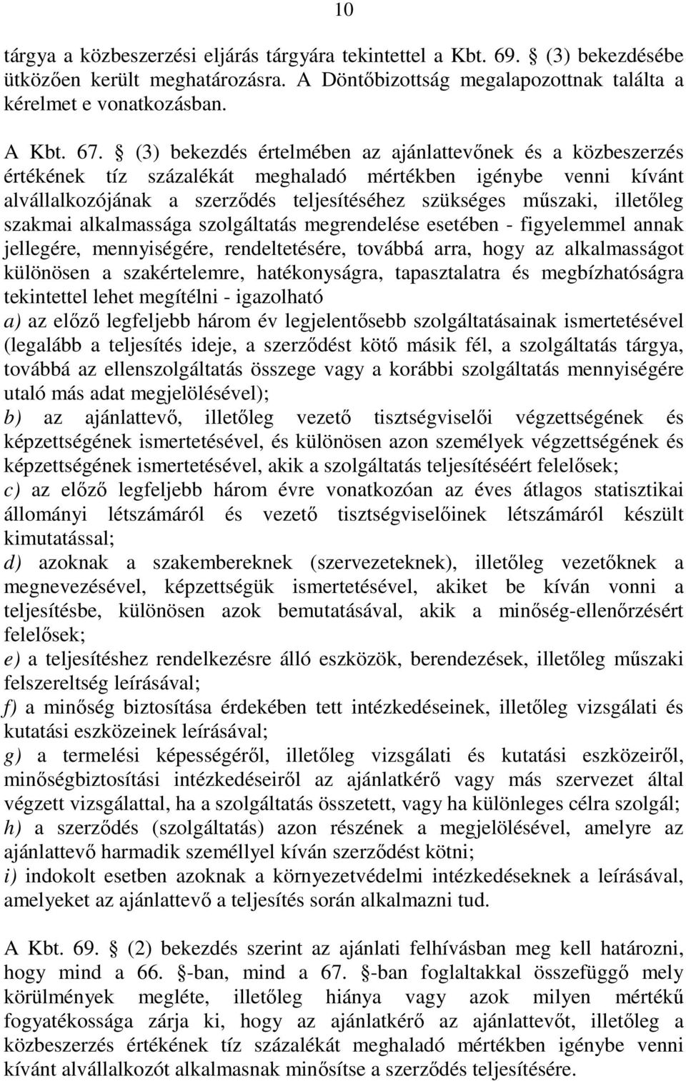 szakmai alkalmassága szolgáltatás megrendelése esetében - figyelemmel annak jellegére, mennyiségére, rendeltetésére, továbbá arra, hogy az alkalmasságot különösen a szakértelemre, hatékonyságra,