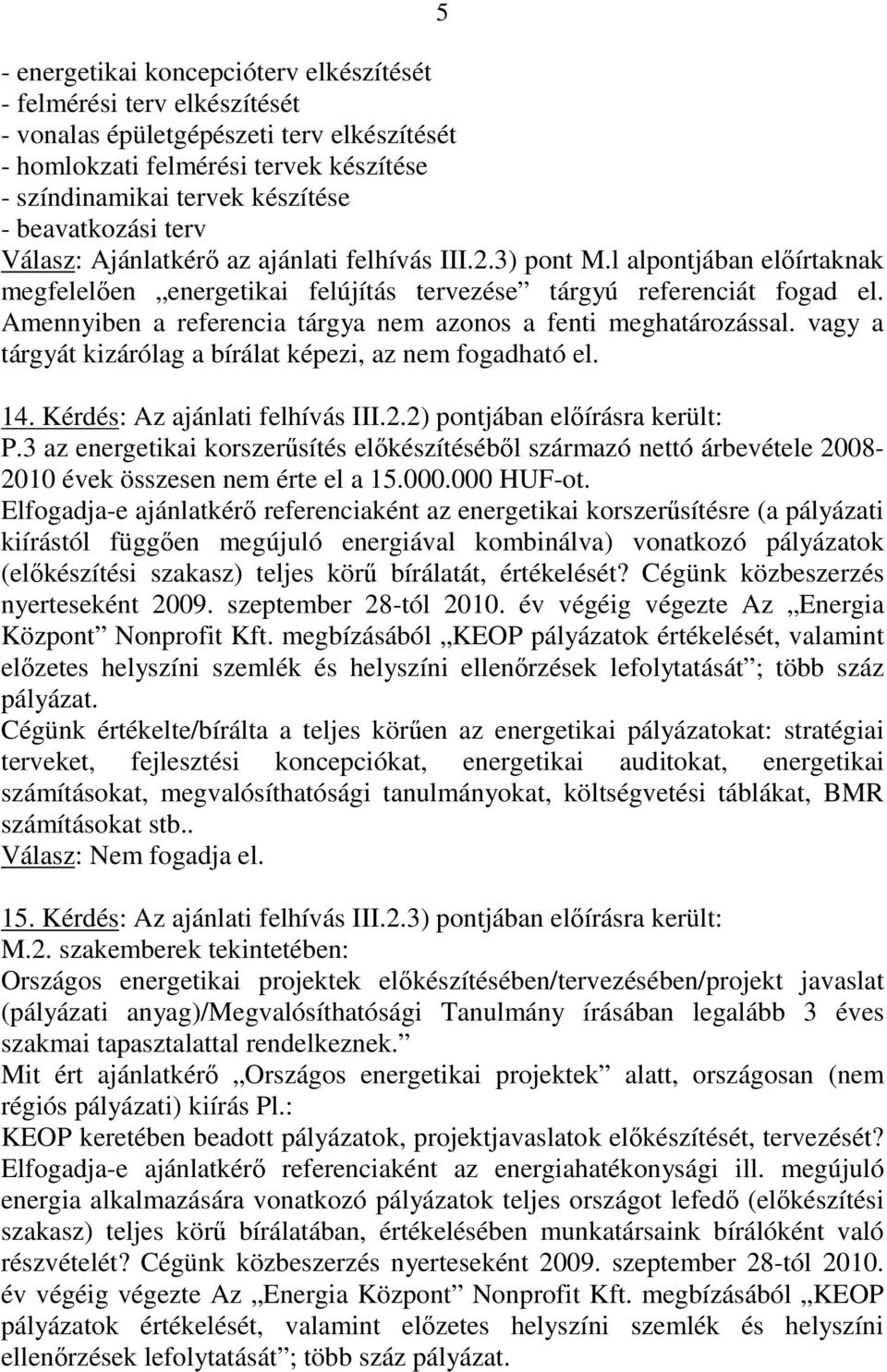 Amennyiben a referencia tárgya nem azonos a fenti meghatározással. vagy a tárgyát kizárólag a bírálat képezi, az nem fogadható el. 14. Kérdés: Az ajánlati felhívás III.2.