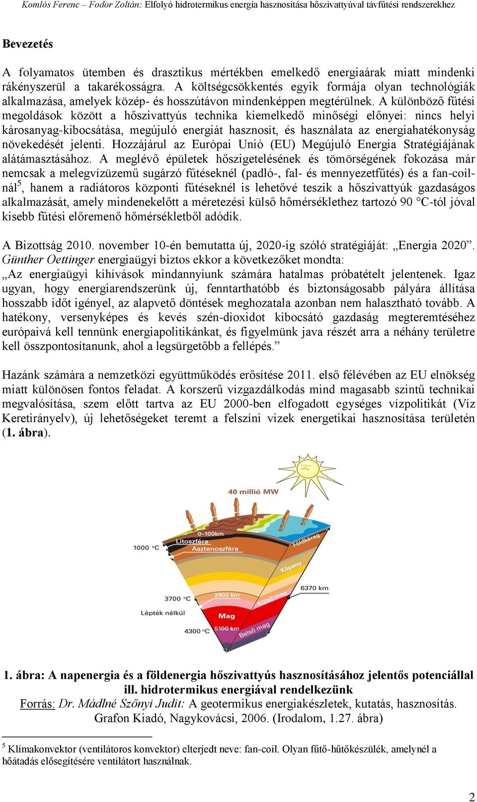 A különböző fűtési megoldások között a hőszivattyús technika kiemelkedő minőségi előnyei: nincs helyi károsanyag-kibocsátása, megújuló energiát hasznosít, és használata az energiahatékonyság
