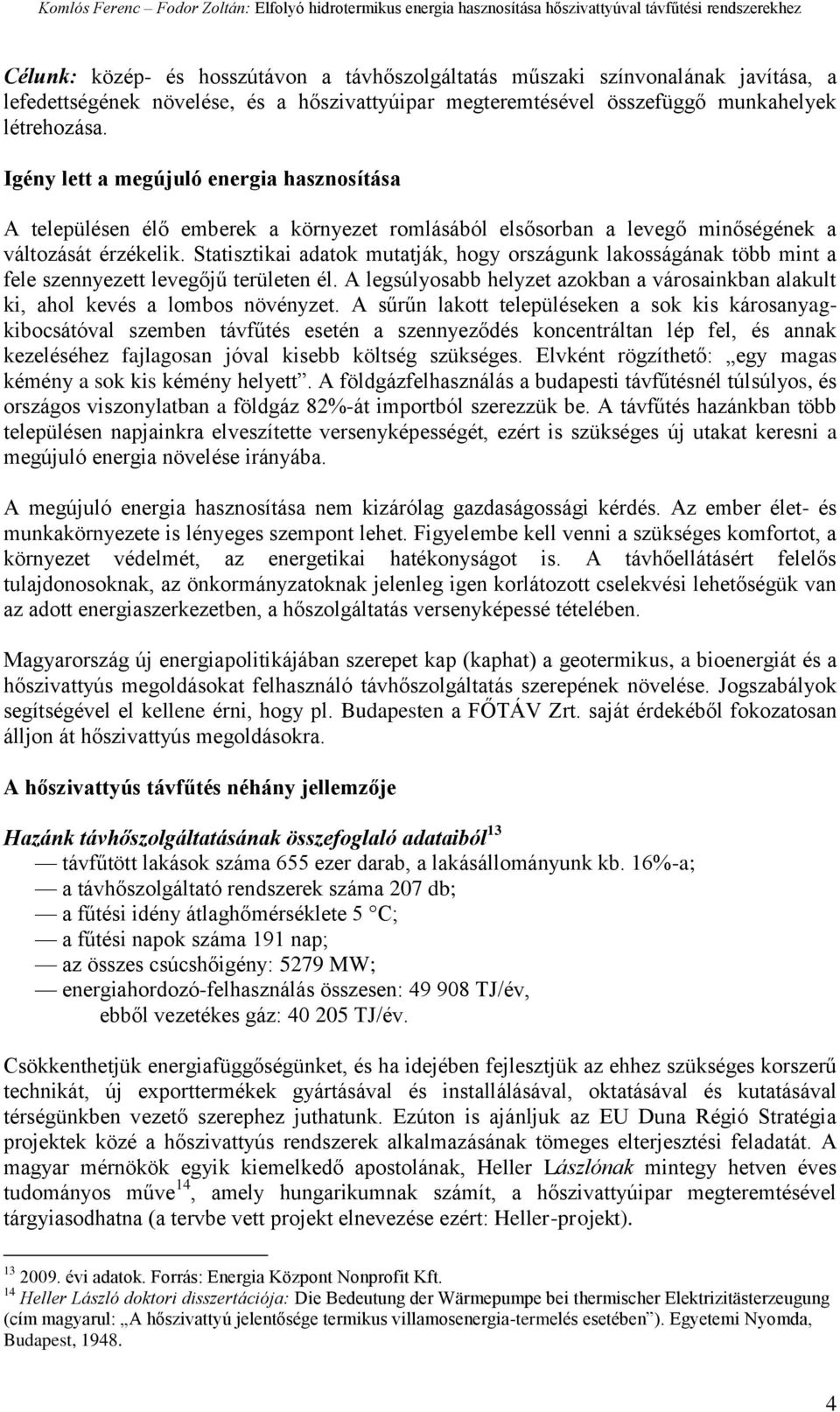 Statisztikai adatok mutatják, hogy országunk lakosságának több mint a fele szennyezett levegőjű területen él. A legsúlyosabb helyzet azokban a városainkban alakult ki, ahol kevés a lombos növényzet.
