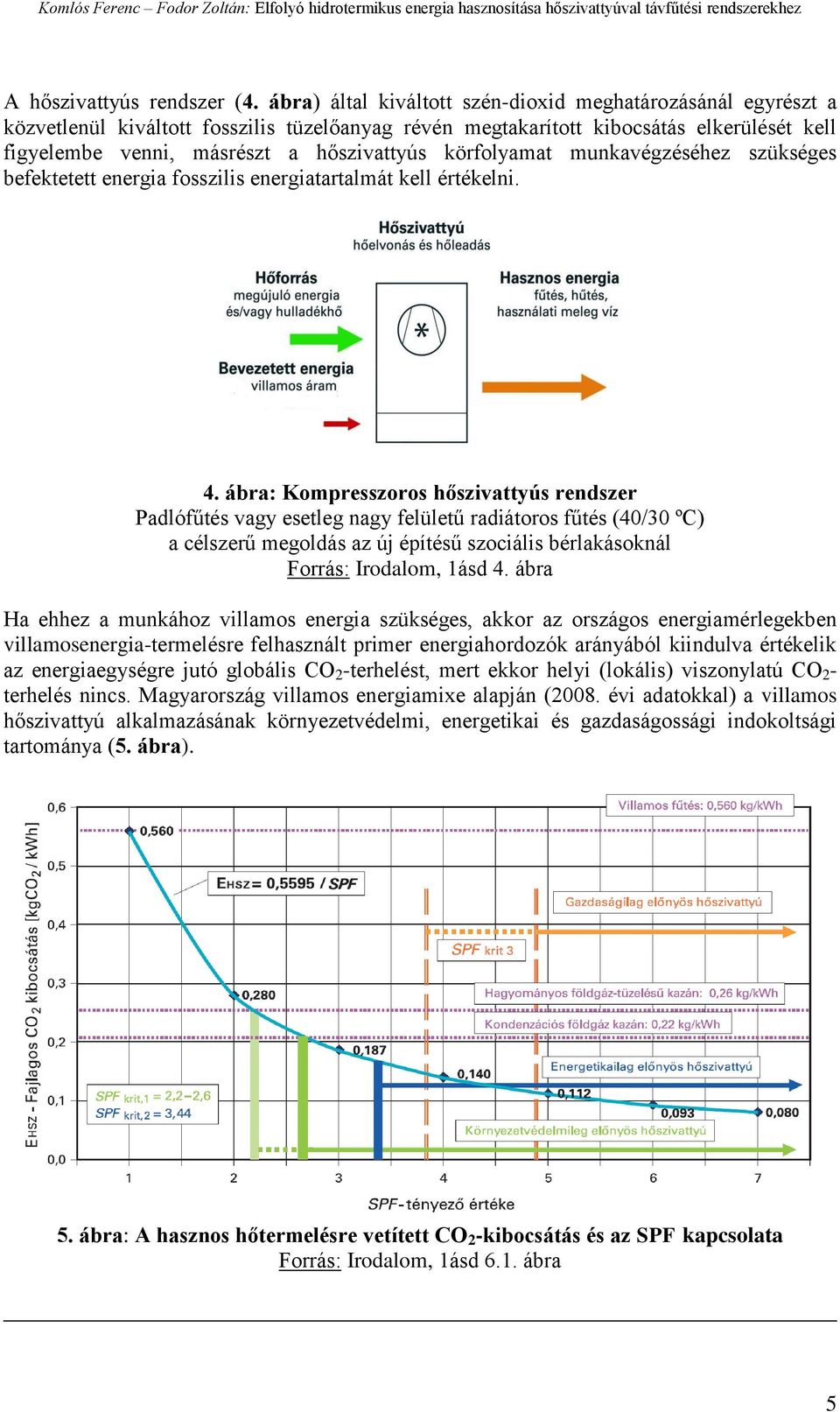 körfolyamat munkavégzéséhez szükséges befektetett energia fosszilis energiatartalmát kell értékelni. 4.
