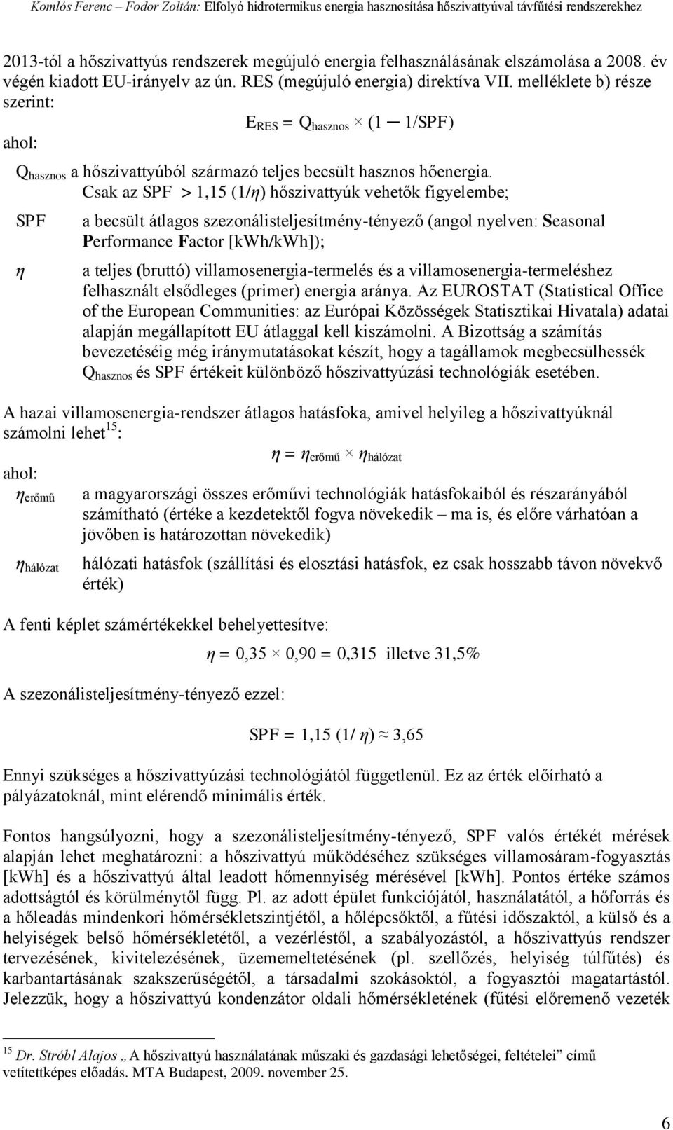 Csak az SPF > 1,15 (1/η) hőszivattyúk vehetők figyelembe; SPF η a becsült átlagos szezonálisteljesítmény-tényező (angol nyelven: Seasonal Performance Factor [kwh/kwh]); a teljes (bruttó)