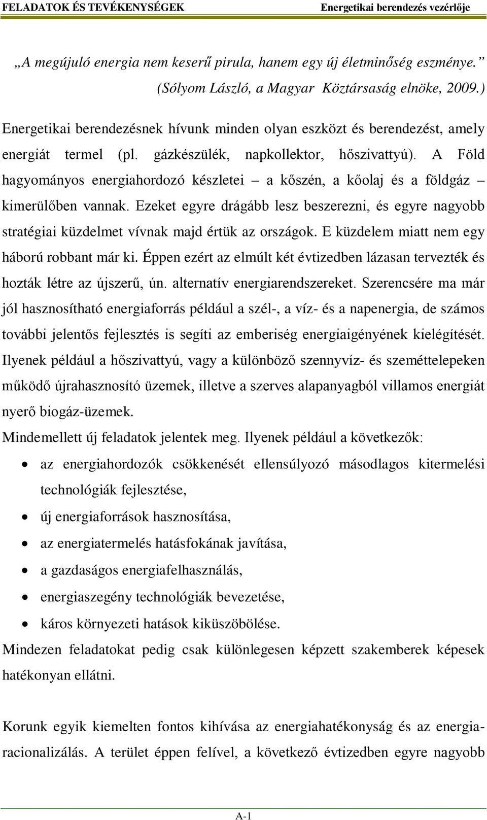 A Föld hagyományos energiahordozó készletei a kőszén, a kőolaj és a földgáz kimerülőben vannak.