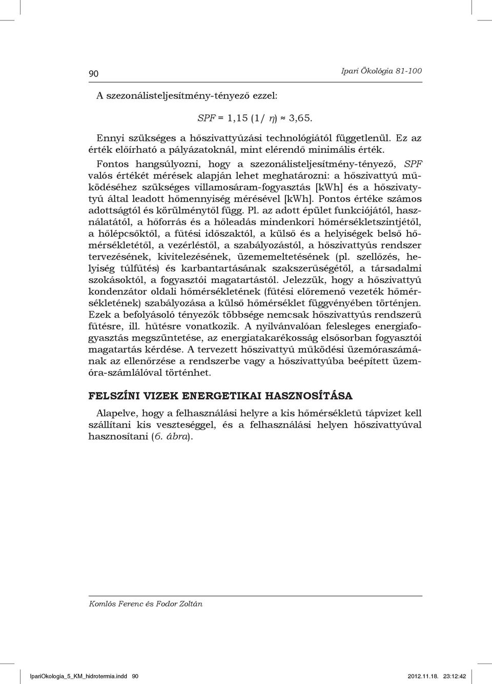 Fontos hangsúlyozni, hogy a szezonálisteljesítmény-tényező, SPF valós értékét mérések alapján lehet meghatározni: a hőszivattyú működéséhez szükséges villamosáram-fogyasztás [kwh] és a hőszivatytyú