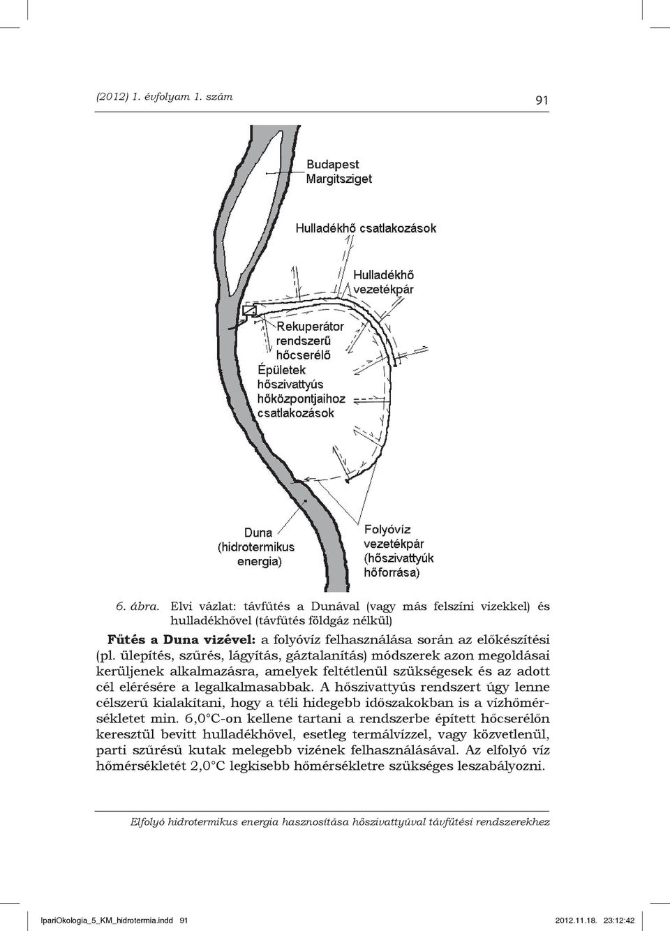 ülepítés, szűrés, lágyítás, gáztalanítás) módszerek azon megoldásai kerüljenek alkalmazásra, amelyek feltétlenül szükségesek és az adott cél elérésére a legalkalmasabbak.