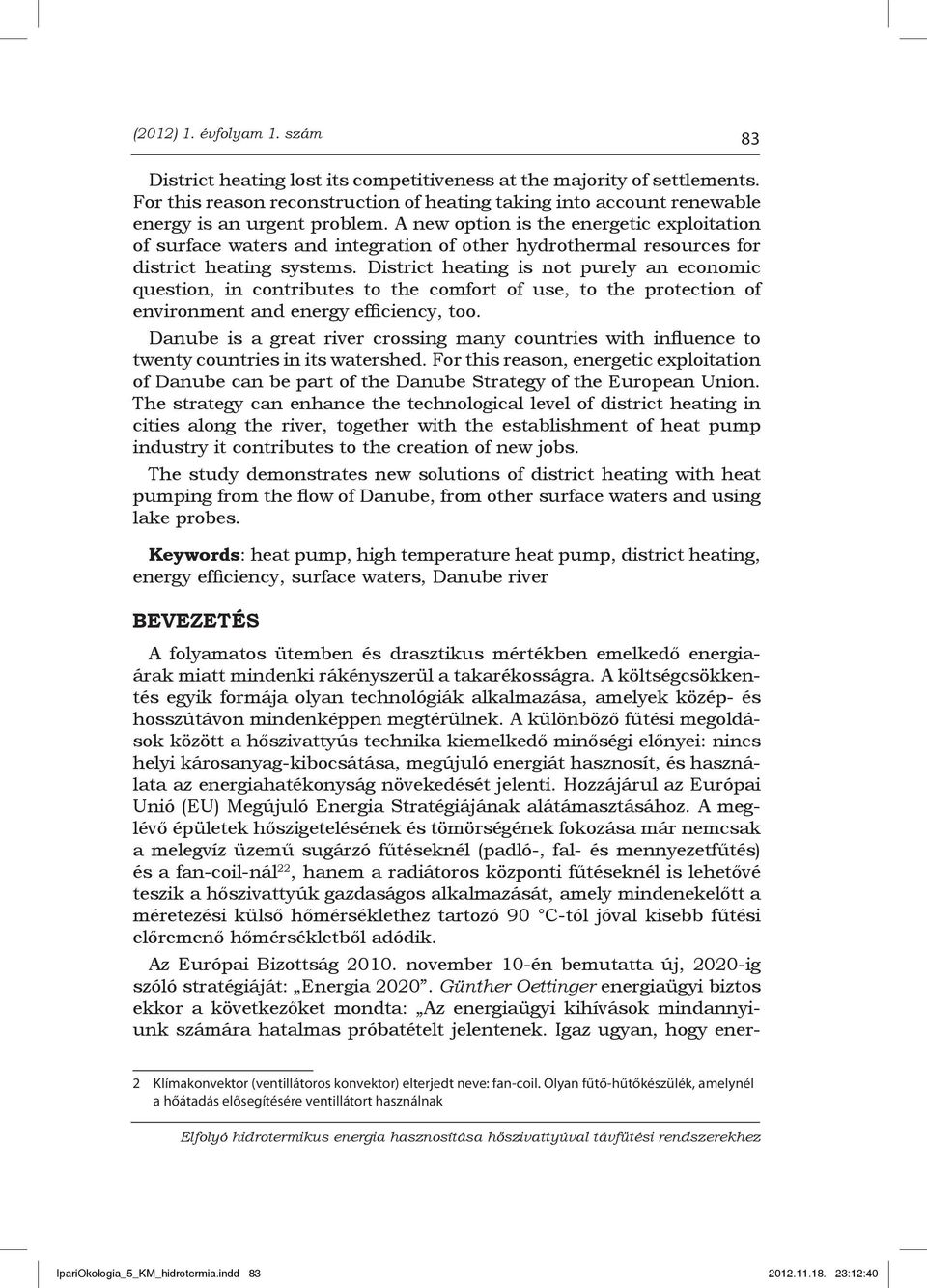 A new option is the energetic exploitation of surface waters and integration of other hydrothermal resources for district heating systems.