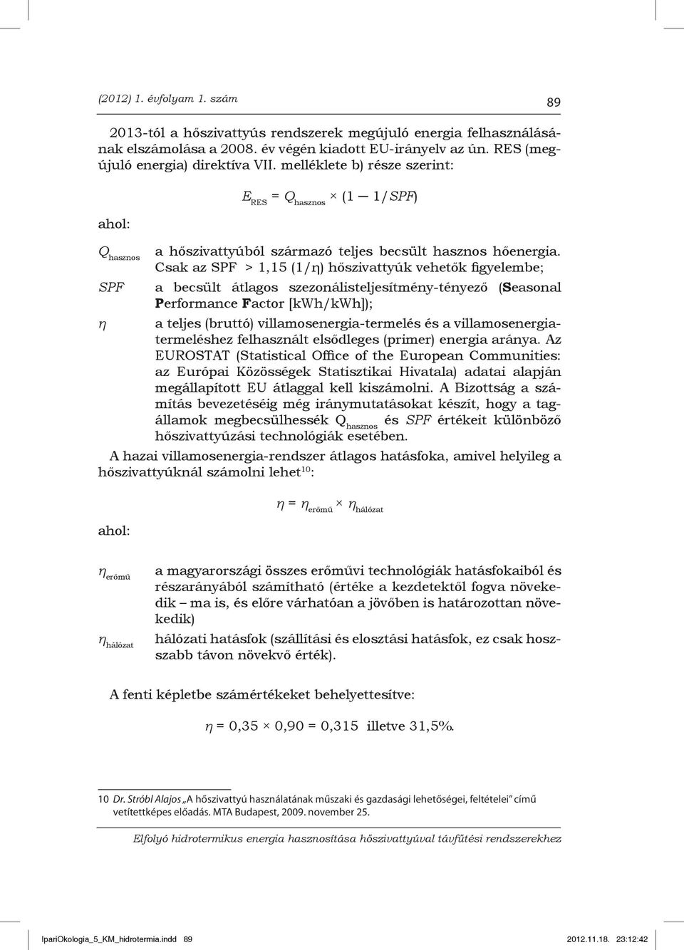 Csak az SPF > 1,15 (1/η) hőszivattyúk vehetők figyelembe; SPF a becsült átlagos szezonálisteljesítmény-tényező (Seasonal Performance Factor [kwh/kwh]); η a teljes (bruttó) villamosenergia-termelés és