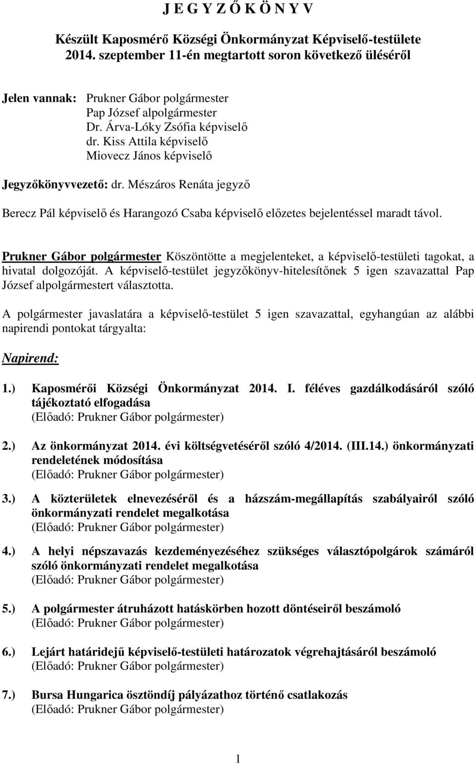 Mészáros Renáta jegyzı Berecz Pál képviselı és Harangozó Csaba képviselı elızetes bejelentéssel maradt távol. Köszöntötte a megjelenteket, a képviselı-testületi tagokat, a hivatal dolgozóját.