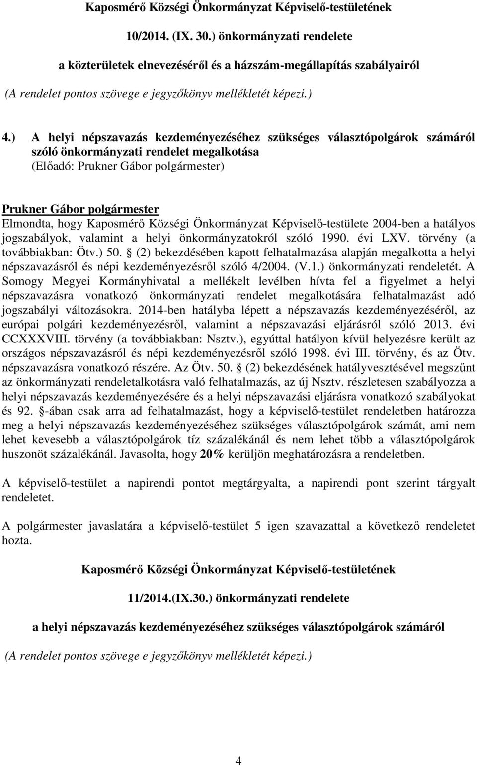 ) A helyi népszavazás kezdeményezéséhez szükséges választópolgárok számáról szóló önkormányzati rendelet megalkotása Elmondta, hogy Kaposmérı Községi Önkormányzat Képviselı-testülete 2004-ben a