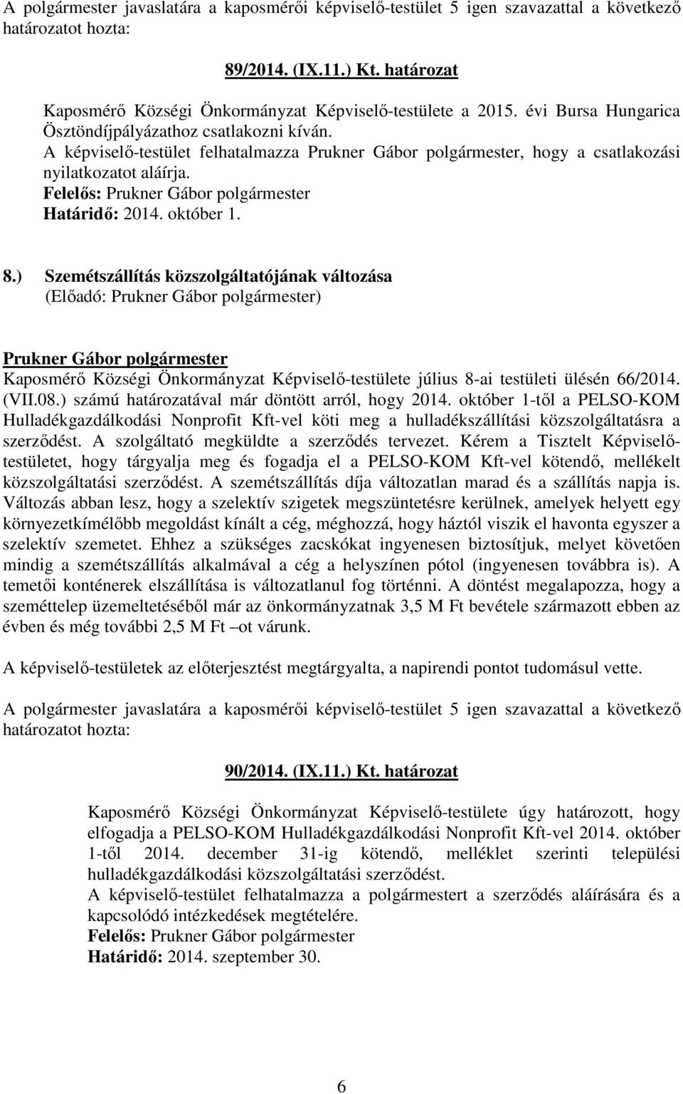 ) Szemétszállítás közszolgáltatójának változása Kaposmérı Községi Önkormányzat Képviselı-testülete július 8-ai testületi ülésén 66/2014. (VII.08.) számú határozatával már döntött arról, hogy 2014.