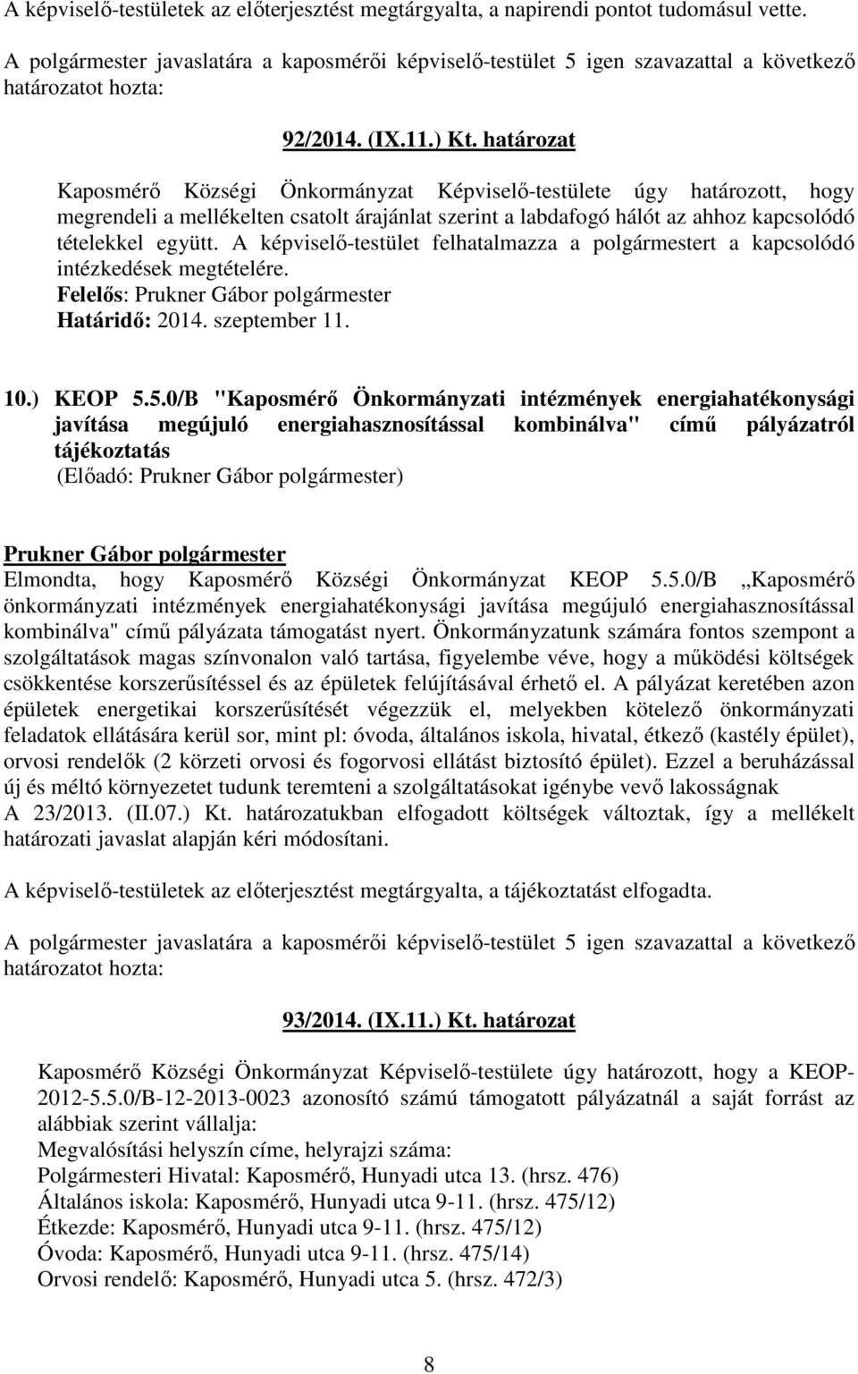 A képviselı-testület felhatalmazza a polgármestert a kapcsolódó intézkedések megtételére. Felelıs: 10.) KEOP 5.