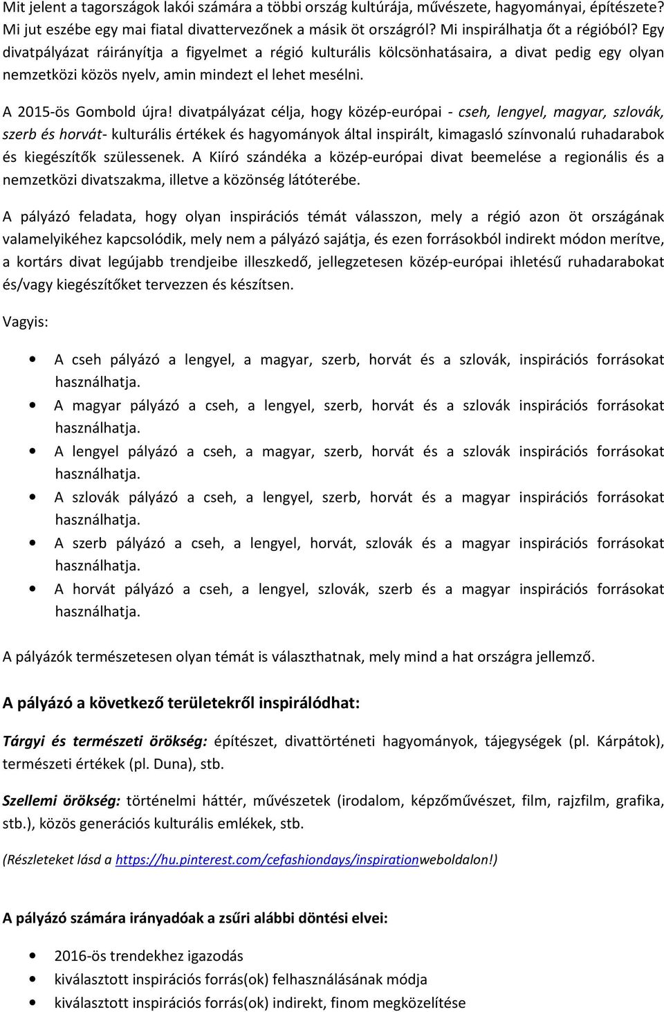divatpályázat célja, hogy közép-európai - cseh, lengyel, magyar, szlovák, szerb és horvát- kulturális értékek és hagyományok által inspirált, kimagasló színvonalú ruhadarabok és kiegészítők