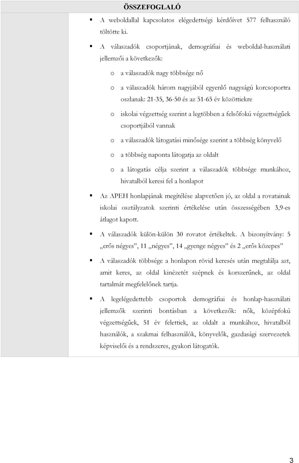 36-50 és az 51-65 év közöttiekre o iskolai végzettség szerint a legtöbben a felsőfokú végzettségűek csoportjából vannak o a válaszadók látogatási minősége szerint a többség könyvelő o a többség