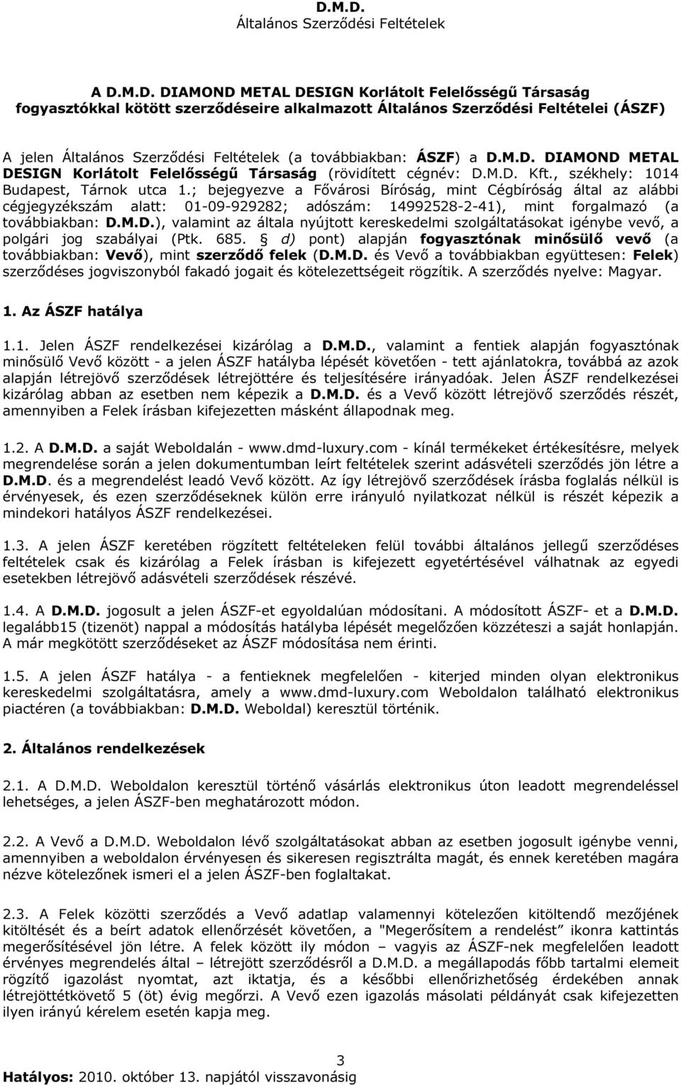 ; bejegyezve a Fővárosi Bíróság, mint Cégbíróság által az alábbi cégjegyzékszám alatt: 01-09-929282; adószám: 14992528-2-41), mint forgalmazó (a továbbiakban: D.