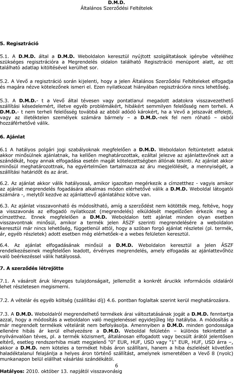 kitöltésével kerülhet sor. 5.2. A Vevő a regisztráció során kijelenti, hogy a jelen et elfogadja és magára nézve kötelezőnek ismeri el. Ezen nyilatkozat hiányában regisztrációra nincs lehetőség. 5.3.