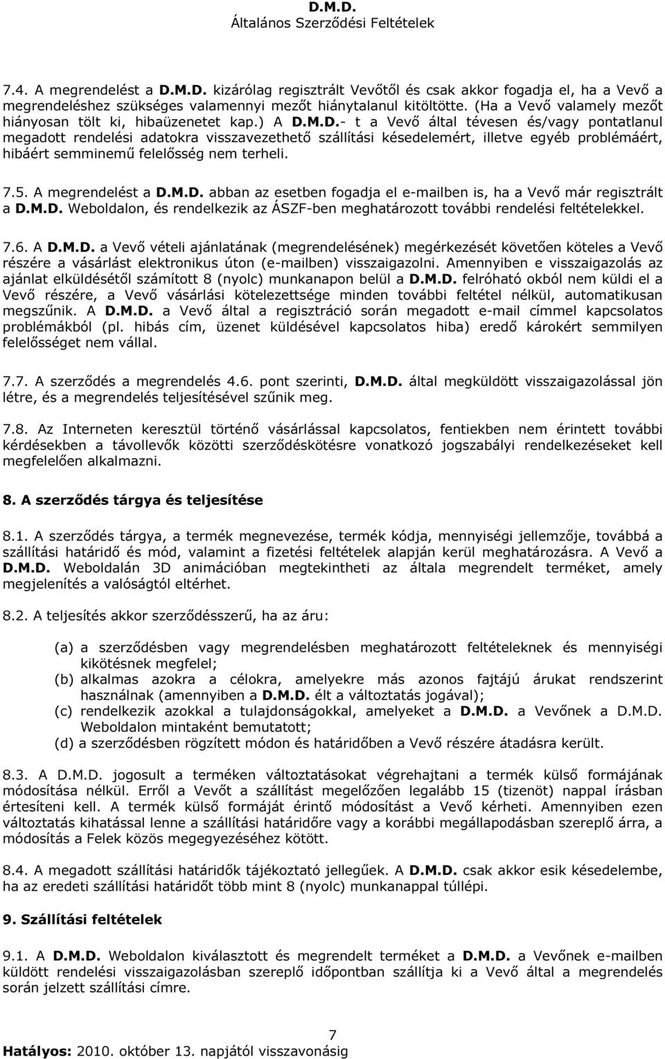 M.D.- t a Vevő által tévesen és/vagy pontatlanul megadott rendelési adatokra visszavezethető szállítási késedelemért, illetve egyéb problémáért, hibáért semminemű felelősség nem terheli. 7.5.