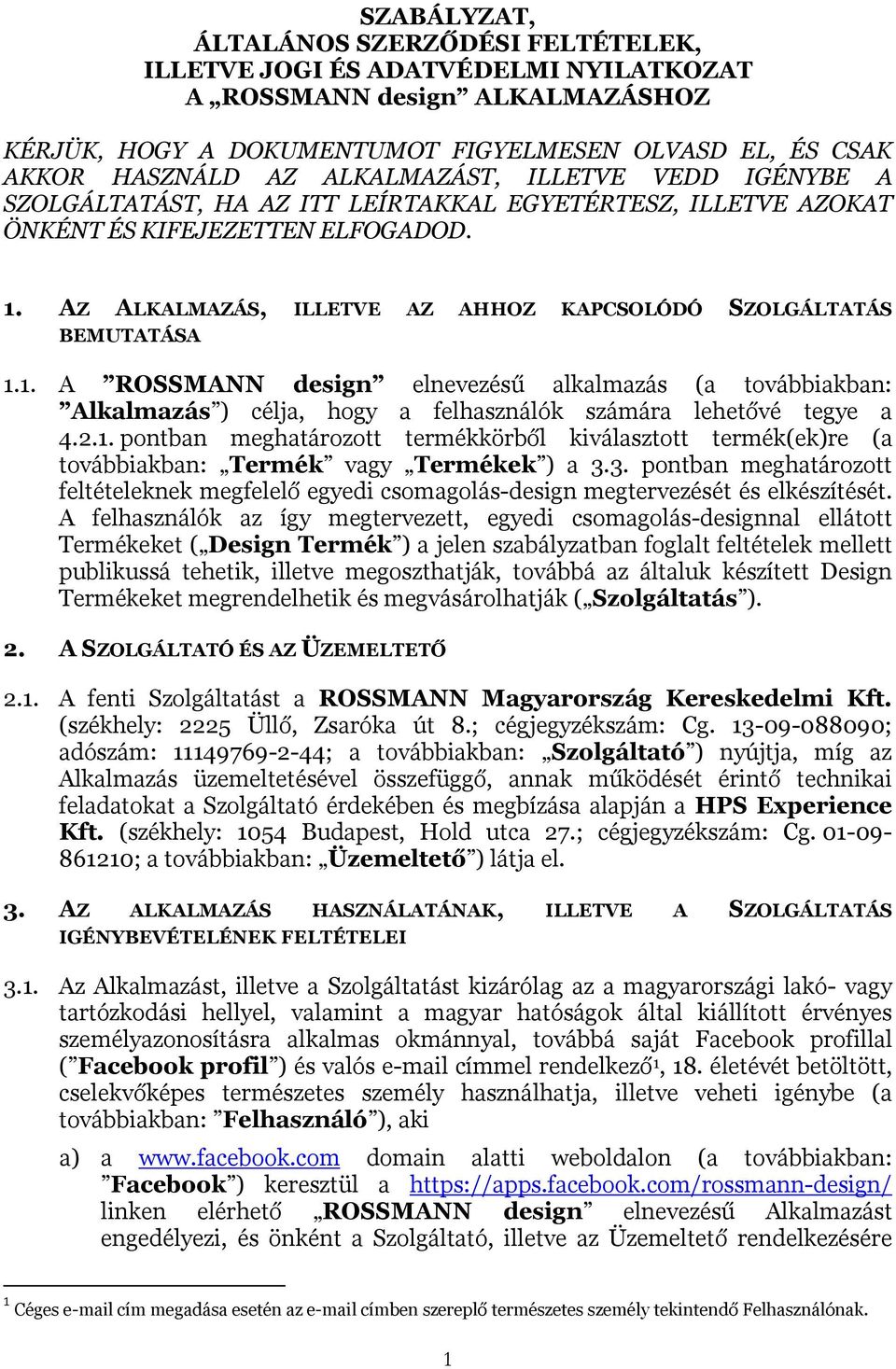 AZ ALKALMAZÁS, ILLETVE AZ AHHOZ KAPCSOLÓDÓ SZOLGÁLTATÁS BEMUTATÁSA 1.1. A ROSSMANN design elnevezésű alkalmazás (a továbbiakban: Alkalmazás ) célja, hogy a felhasználók számára lehetővé tegye a 4.2.1. pontban meghatározott termékkörből kiválasztott termék(ek)re (a továbbiakban: Termék vagy Termékek ) a 3.