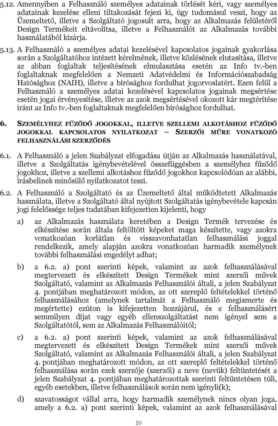 A Felhasználó a személyes adatai kezelésével kapcsolatos jogainak gyakorlása során a Szolgáltatóhoz intézett kérelmének, illetve közlésének elutasítása, illetve az abban foglaltak teljesítésének