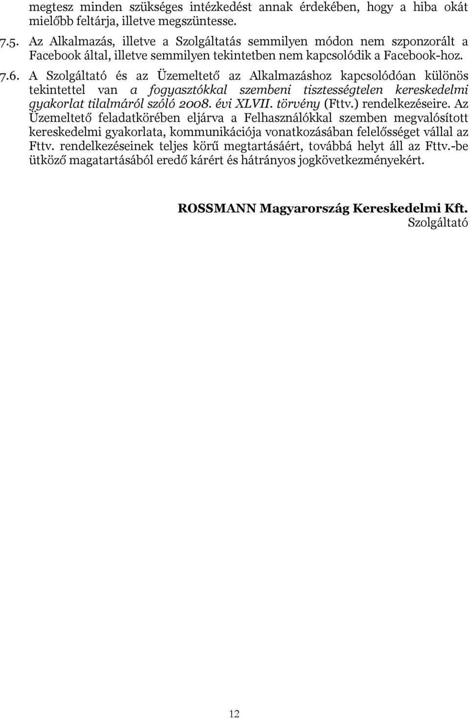 A Szolgáltató és az Üzemeltető az Alkalmazáshoz kapcsolódóan különös tekintettel van a fogyasztókkal szembeni tisztességtelen kereskedelmi gyakorlat tilalmáról szóló 2008. évi XLVII. törvény (Fttv.