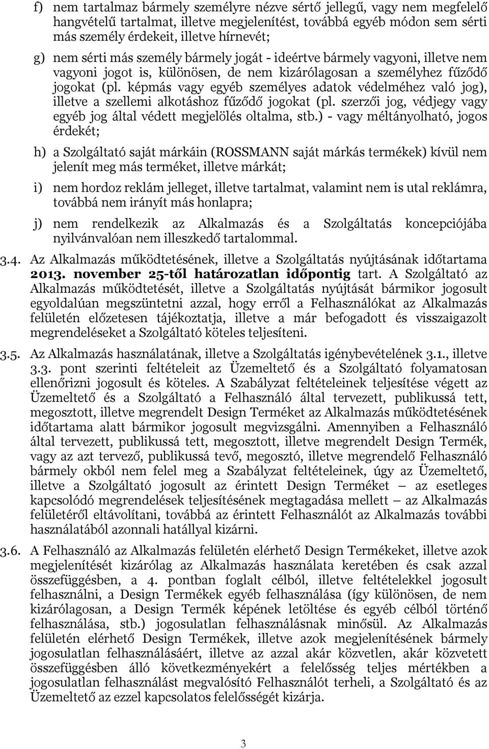 képmás vagy egyéb személyes adatok védelméhez való jog), illetve a szellemi alkotáshoz fűződő jogokat (pl. szerzői jog, védjegy vagy egyéb jog által védett megjelölés oltalma, stb.