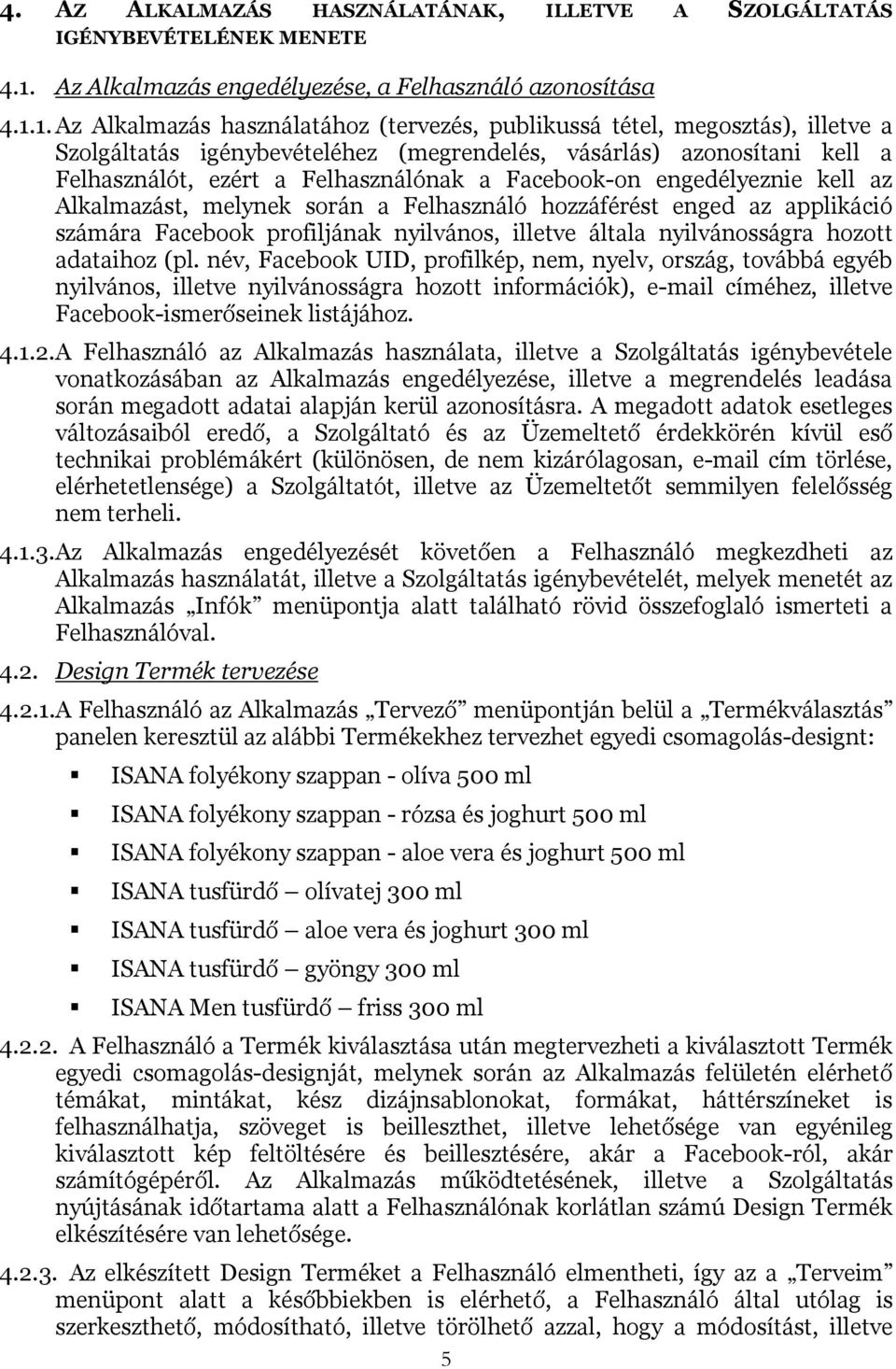 1. Az Alkalmazás használatához (tervezés, publikussá tétel, megosztás), illetve a Szolgáltatás igénybevételéhez (megrendelés, vásárlás) azonosítani kell a Felhasználót, ezért a Felhasználónak a