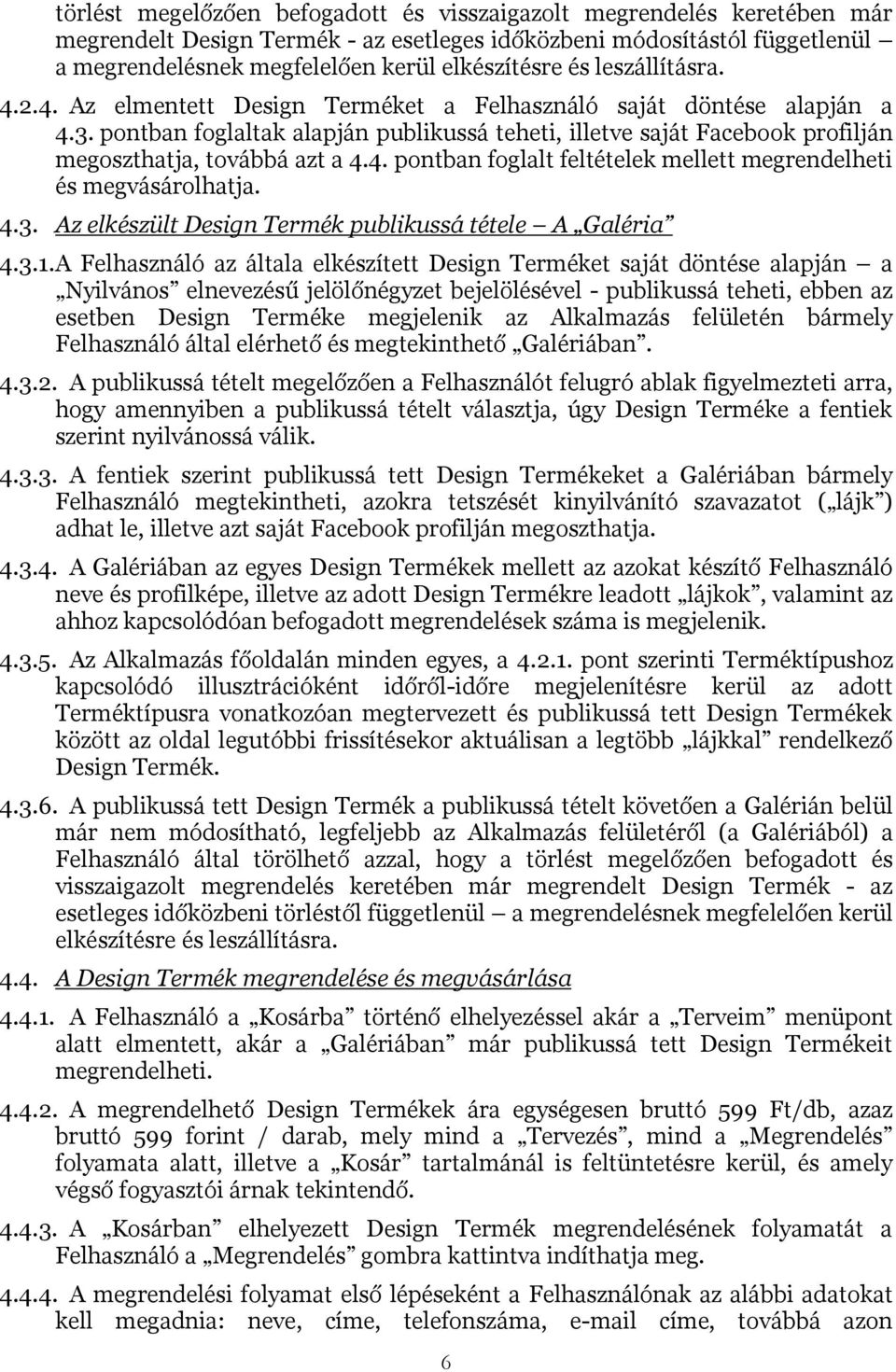pontban foglaltak alapján publikussá teheti, illetve saját Facebook profilján megoszthatja, továbbá azt a 4.4. pontban foglalt feltételek mellett megrendelheti és megvásárolhatja. 4.3.