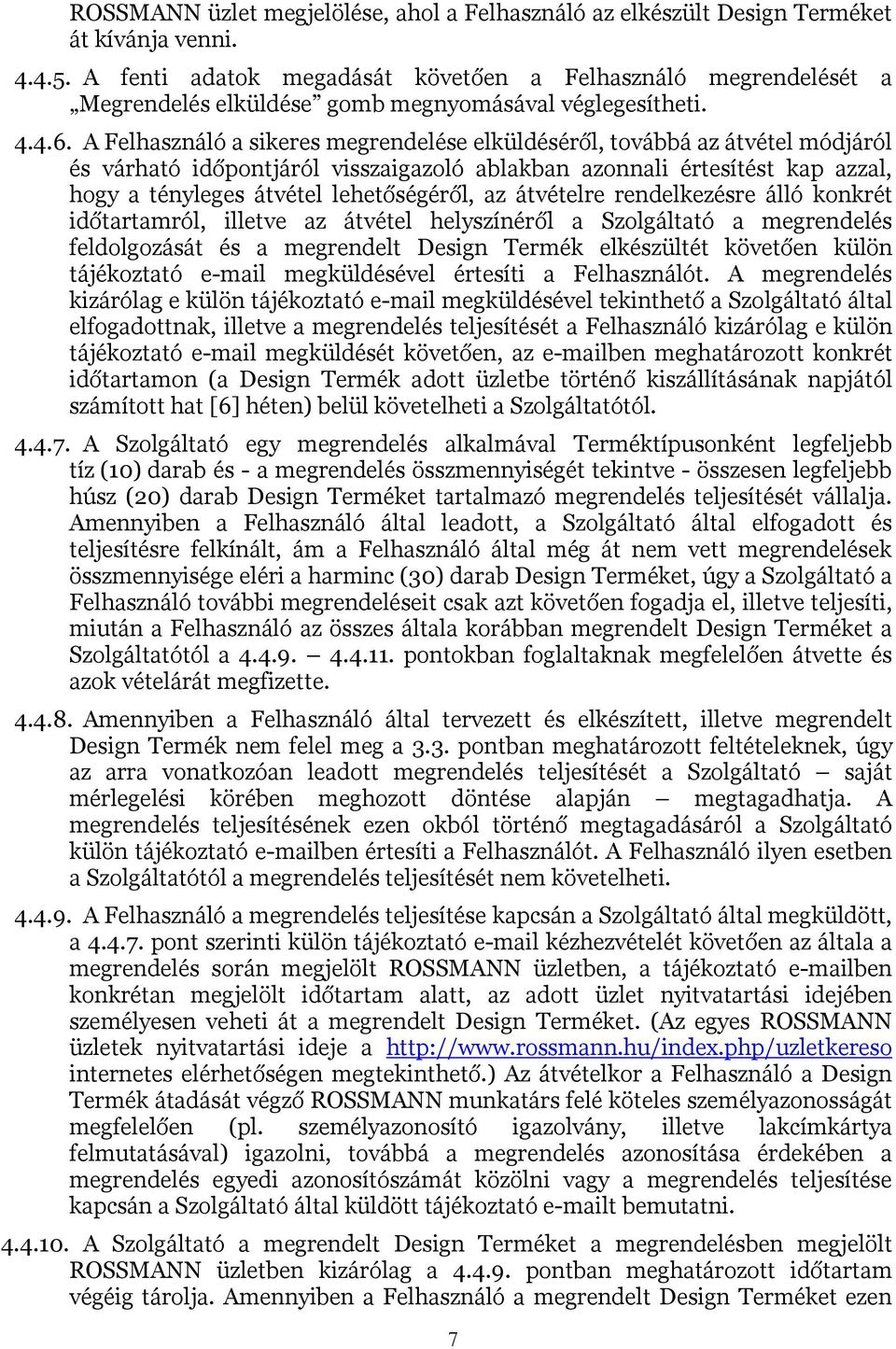 A Felhasználó a sikeres megrendelése elküldéséről, továbbá az átvétel módjáról és várható időpontjáról visszaigazoló ablakban azonnali értesítést kap azzal, hogy a tényleges átvétel lehetőségéről, az