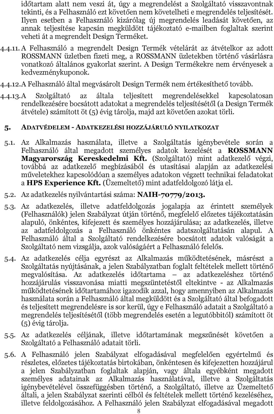 A Felhasználó a megrendelt Design Termék vételárát az átvételkor az adott ROSSMANN üzletben fizeti meg, a ROSSMANN üzletekben történő vásárlásra vonatkozó általános gyakorlat szerint.
