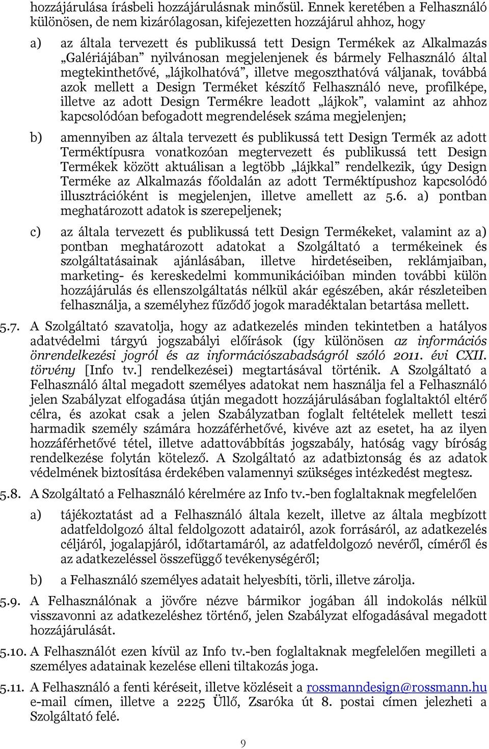 megjelenjenek és bármely Felhasználó által megtekinthetővé, lájkolhatóvá, illetve megoszthatóvá váljanak, továbbá azok mellett a Design Terméket készítő Felhasználó neve, profilképe, illetve az adott