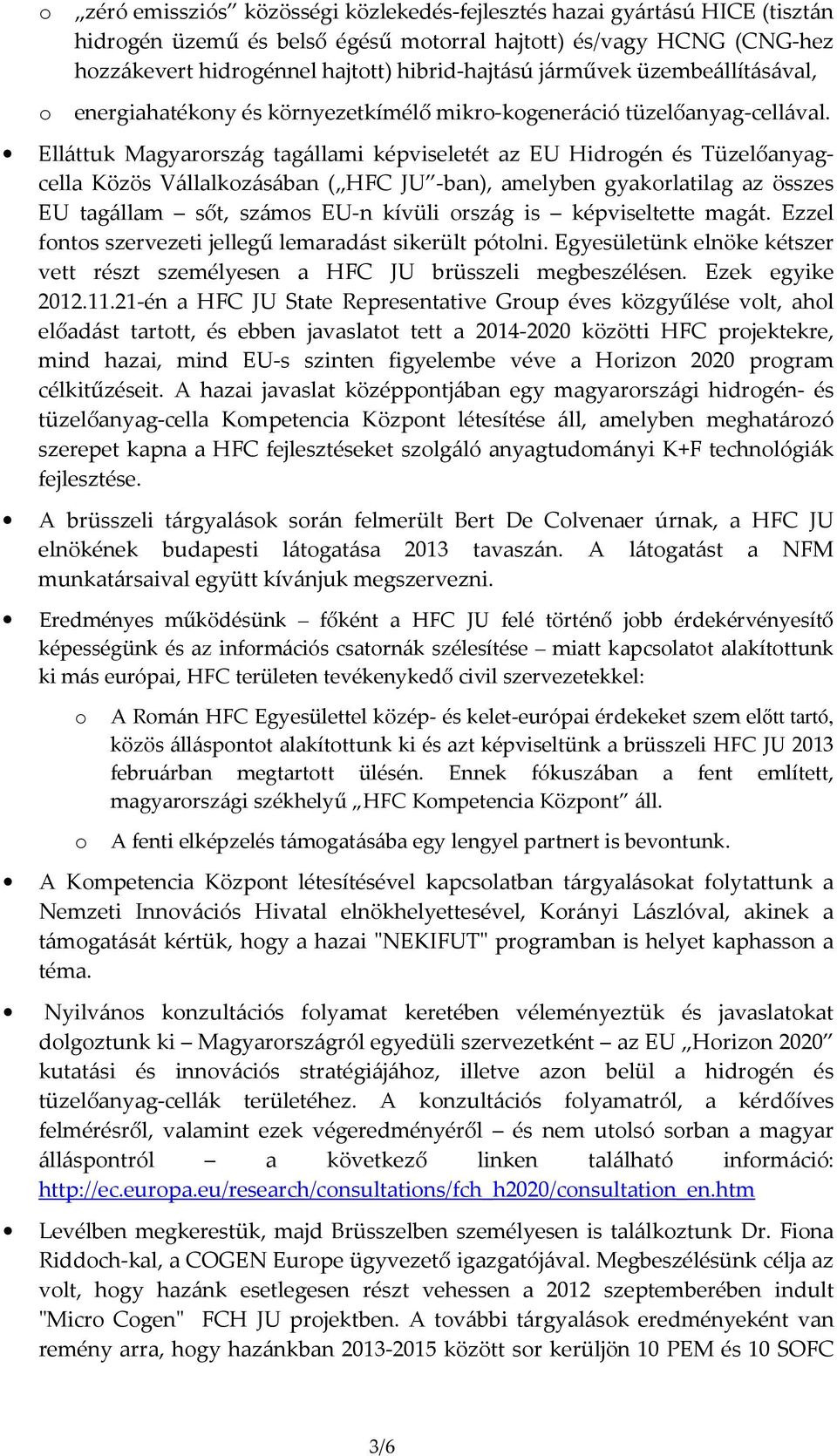 Elláttuk Magyarrszág tagállami képviseletét az EU Hidrgén és Tüzelőanyagcella Közös Vállalkzásában ( HFC JU -ban), amelyben gyakrlatilag az összes EU tagállam sőt, száms EU-n kívüli rszág is