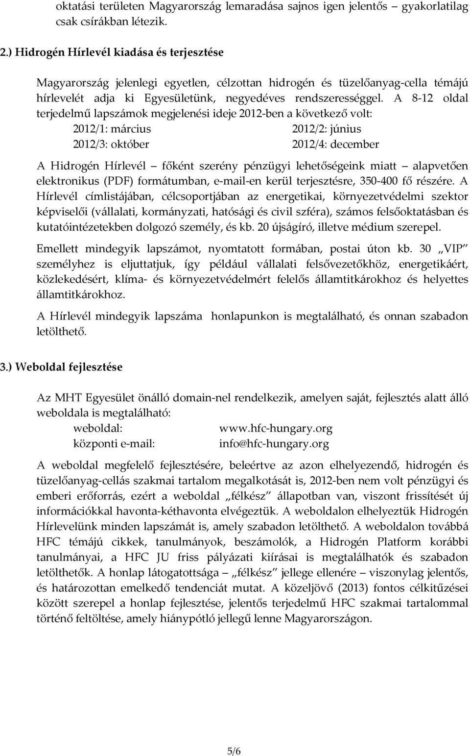 A 8-12 ldal terjedelmű lapszámk megjelenési ideje -ben a következő vlt: /1: március /2: június /3: któber /4: december A Hidrgén Hírlevél főként szerény pénzügyi lehetőségeink miatt alapvetően