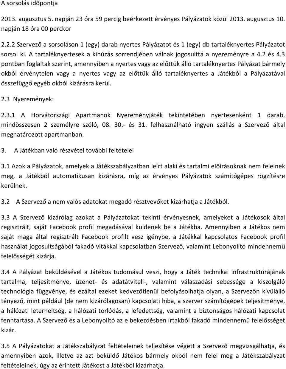 3 pontban foglaltak szerint, amennyiben a nyertes vagy az előttük álló tartaléknyertes Pályázat bármely okból érvénytelen vagy a nyertes vagy az előttük álló tartaléknyertes a Játékból a Pályázatával