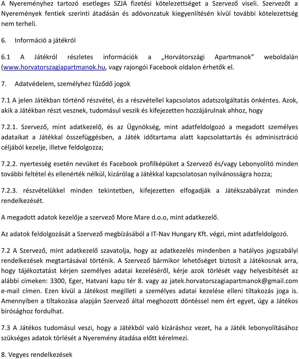 1 A Játékról részletes információk a Horvátországi Apartmanok weboldalán (www.horvatorszagiapartmanok.hu, vagy rajongói Facebook oldalon érhetők el. 7. Adatvédelem, személyhez fűződő jogok 7.