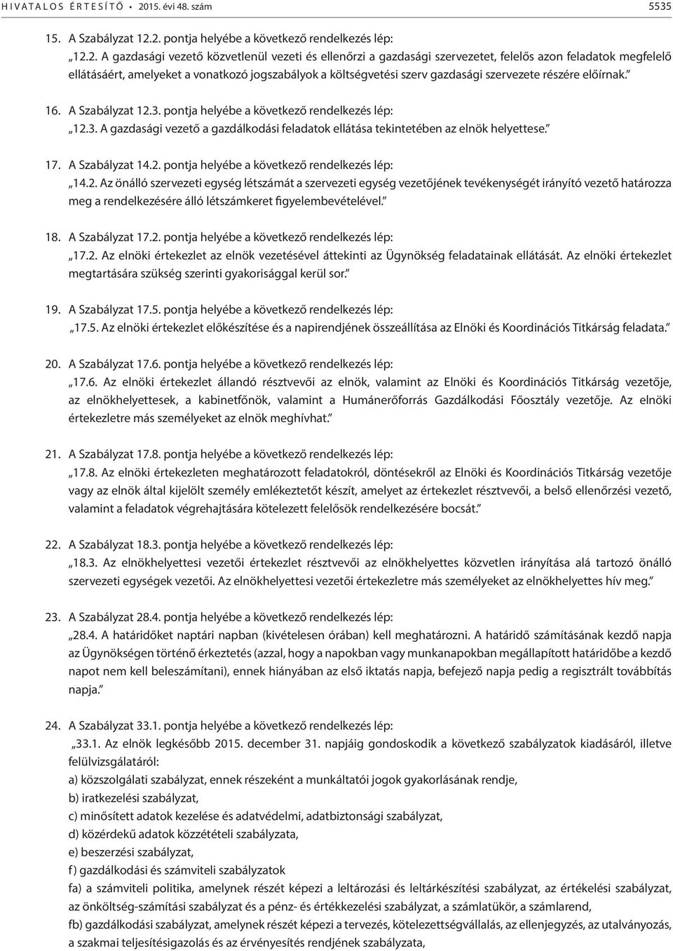 2. pontja helyébe a következő rendelkezés lép: 12.2. A gazdasági vezető közvetlenül vezeti és ellenőrzi a gazdasági szervezetet, felelős azon feladatok megfelelő ellátásáért, amelyeket a vonatkozó