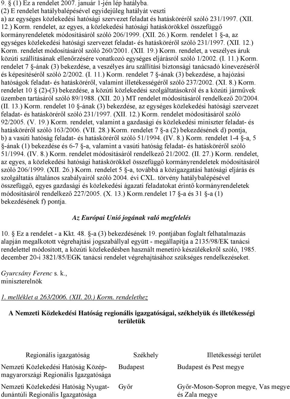 (XII. 12.) Korm. rendelet módosításáról szóló 260/2001. (XII. 19.) Korm. rendelet, a veszélyes áruk közúti szállításának ellenőrzésére vonatkozó egységes eljárásról szóló 1/2002. (I. 11.) Korm. rendelet 7 -ának (3) bekezdése, a veszélyes áru szállítási biztonsági tanácsadó kinevezéséről és képesítéséről szóló 2/2002.