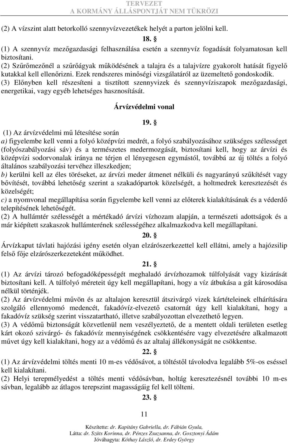 (3) Elınyben kell részesíteni a tisztított szennyvizek és szennyvíziszapok mezıgazdasági, energetikai, vagy egyéb lehetséges hasznosítását. Árvízvédelmi vonal 19.