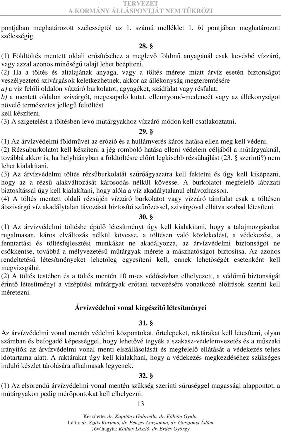 (2) Ha a töltés és altalajának anyaga, vagy a töltés mérete miatt árvíz esetén biztonságot veszélyeztetı szivárgások keletkezhetnek, akkor az állékonyság megteremtésére a) a víz felıli oldalon