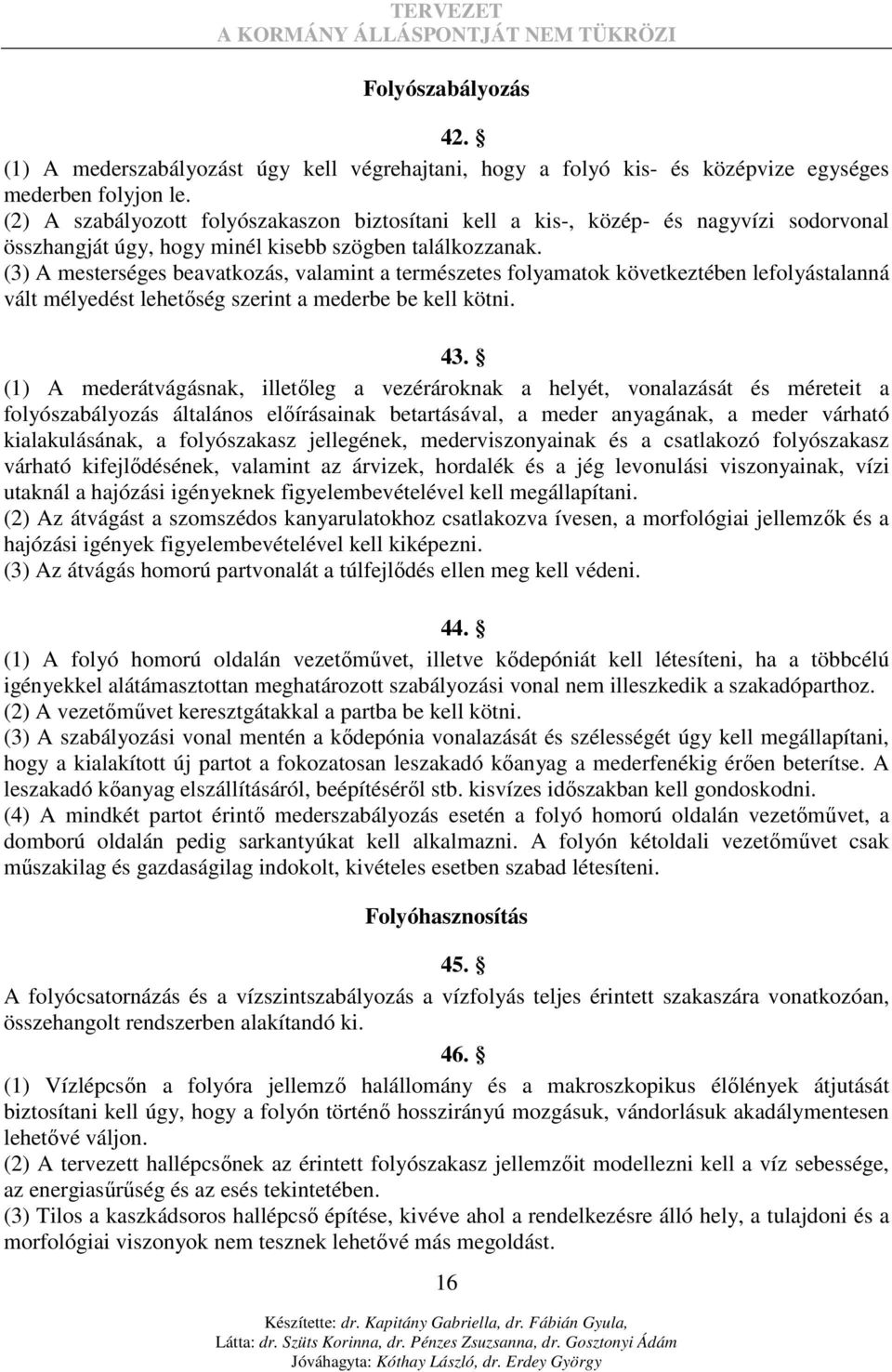 (3) A mesterséges beavatkozás, valamint a természetes folyamatok következtében lefolyástalanná vált mélyedést lehetıség szerint a mederbe be kell kötni. 43.