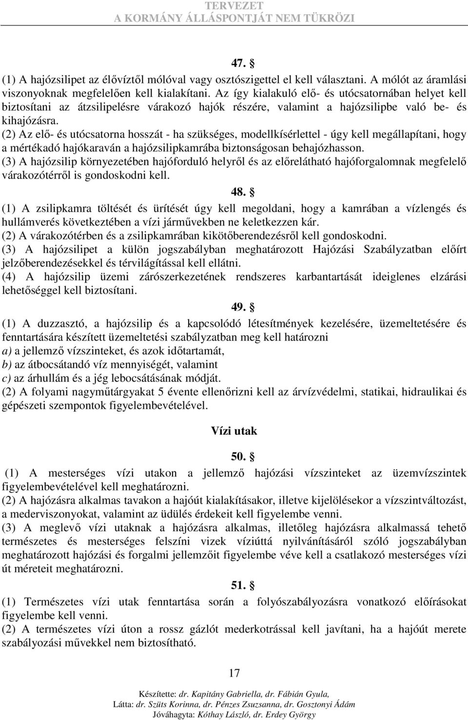 (2) Az elı- és utócsatorna hosszát - ha szükséges, modellkísérlettel - úgy kell megállapítani, hogy a mértékadó hajókaraván a hajózsilipkamrába biztonságosan behajózhasson.