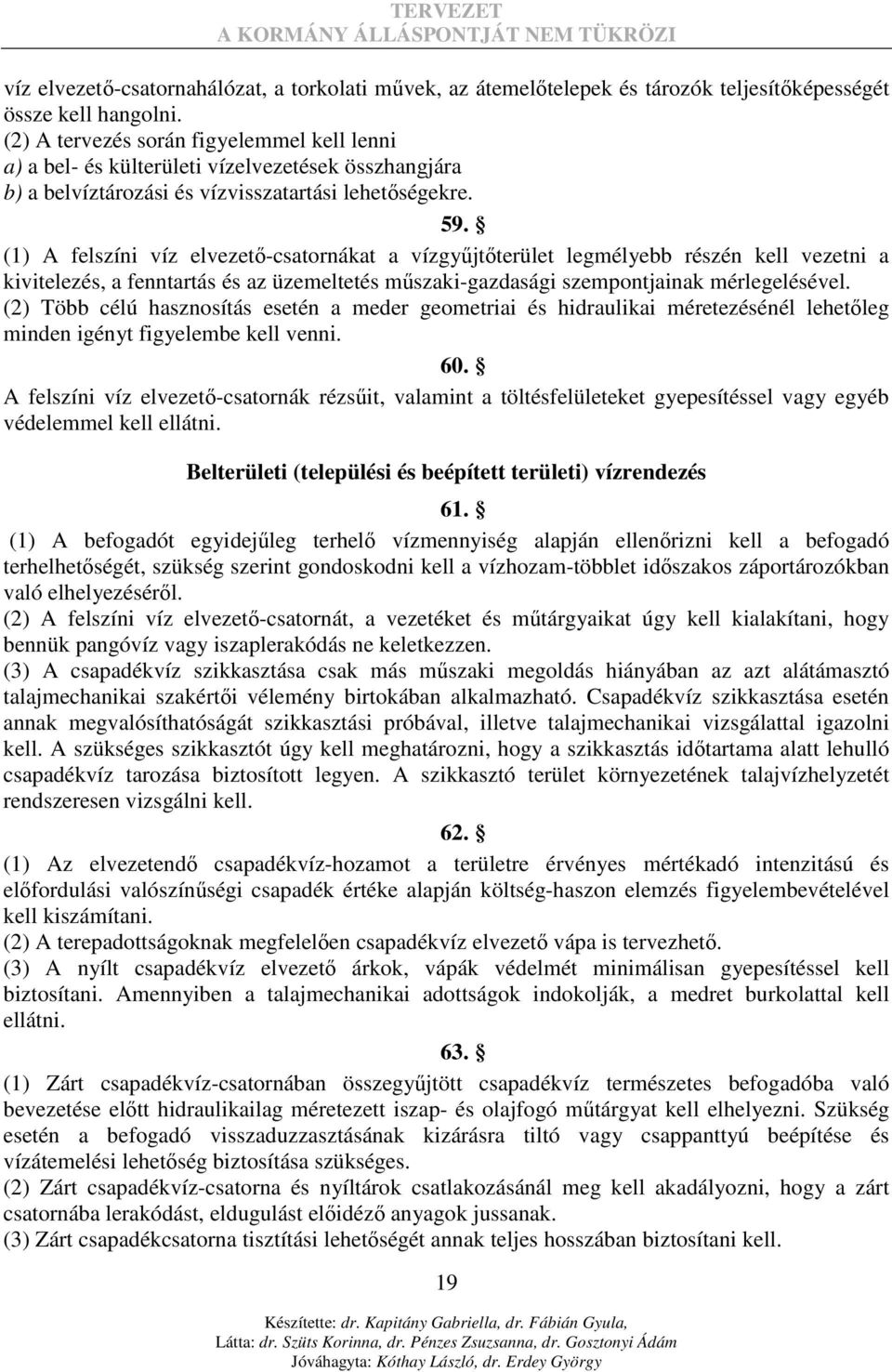(1) A felszíni víz elvezetı-csatornákat a vízgyőjtıterület legmélyebb részén kell vezetni a kivitelezés, a fenntartás és az üzemeltetés mőszaki-gazdasági szempontjainak mérlegelésével.