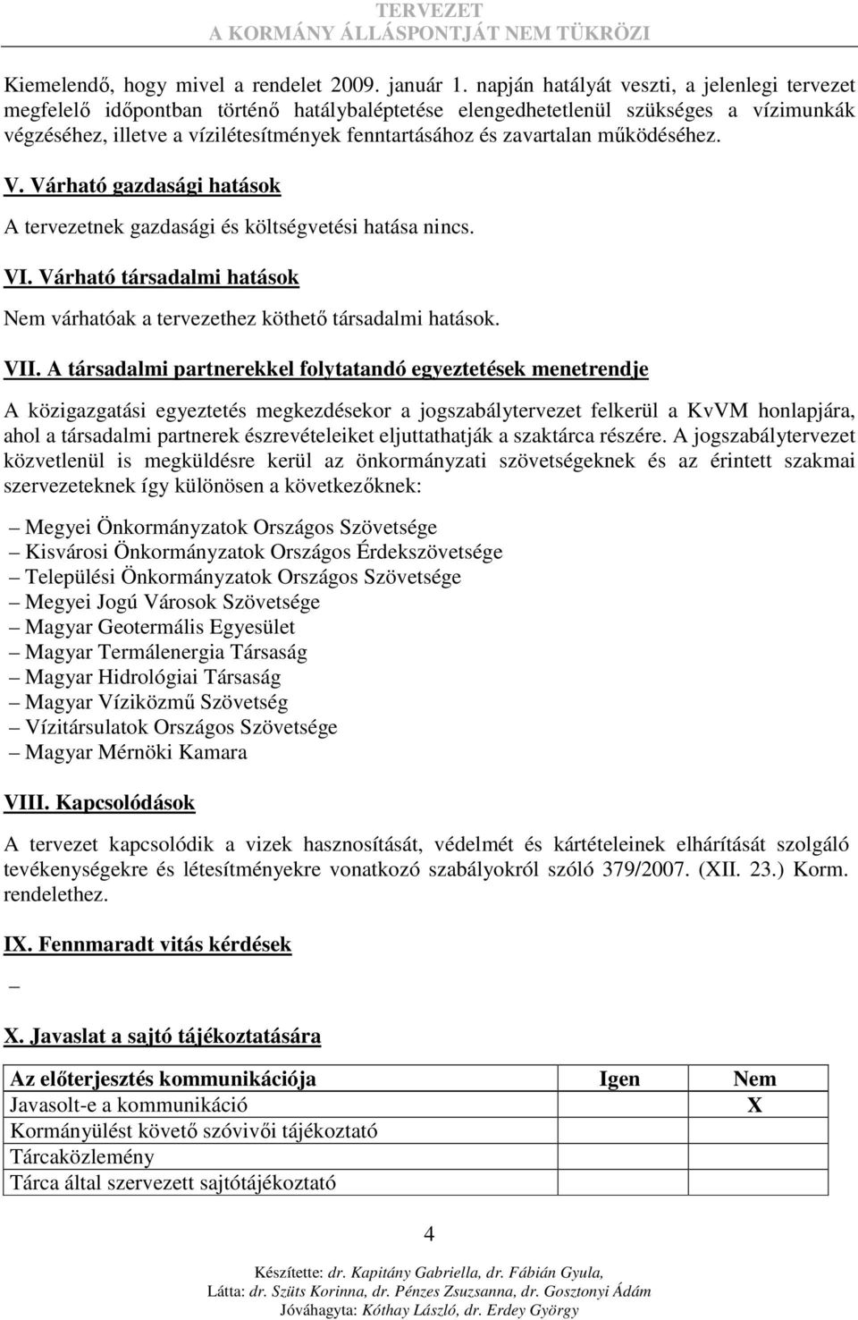 zavartalan mőködéséhez. V. Várható gazdasági hatások A tervezetnek gazdasági és költségvetési hatása nincs. VI. Várható társadalmi hatások Nem várhatóak a tervezethez köthetı társadalmi hatások. VII.