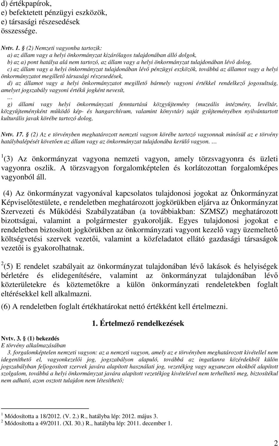 dolog, c) az állam vagy a helyi önkormányzat tulajdonában lévő pénzügyi eszközök, továbbá az államot vagy a helyi önkormányzatot megillető társasági részesedések, d) az államot vagy a helyi