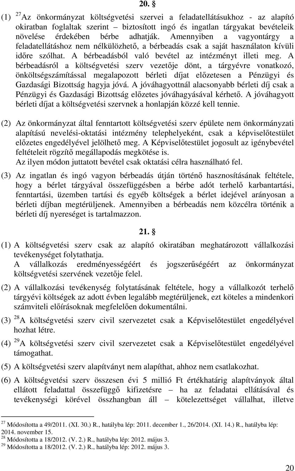 A bérbeadásról a költségvetési szerv vezetője dönt, a tárgyévre vonatkozó, önköltségszámítással megalapozott bérleti díjat előzetesen a Pénzügyi és Gazdasági Bizottság hagyja jóvá.