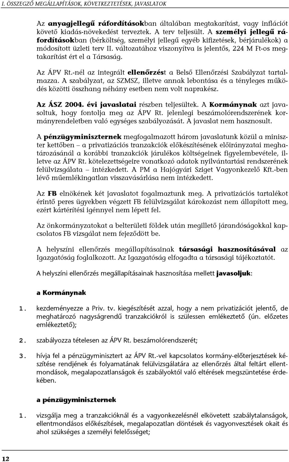 változatához viszonyítva is jelentős, 224 M Ft-os megtakarítást ért el a Társaság. Az ÁPV Rt.-nél az integrált ellenőrzést a Belső Ellenőrzési Szabályzat tartalmazza.